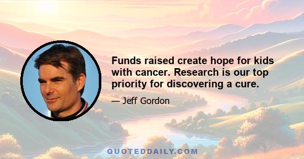 Funds raised create hope for kids with cancer. Research is our top priority for discovering a cure.