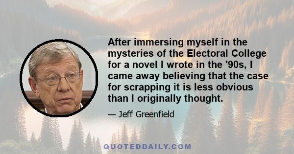 After immersing myself in the mysteries of the Electoral College for a novel I wrote in the '90s, I came away believing that the case for scrapping it is less obvious than I originally thought.