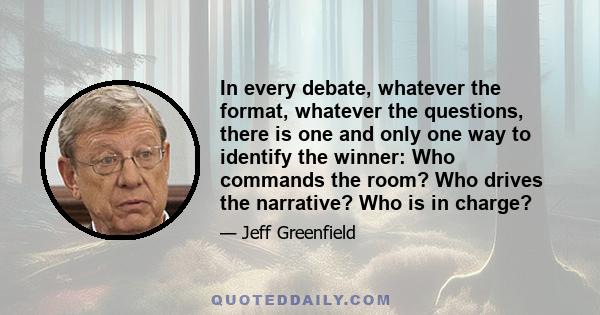 In every debate, whatever the format, whatever the questions, there is one and only one way to identify the winner: Who commands the room? Who drives the narrative? Who is in charge?