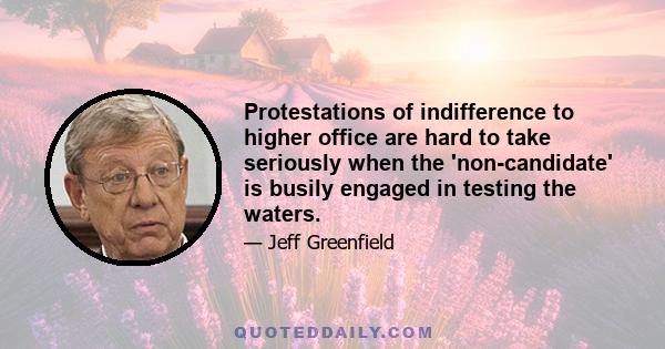 Protestations of indifference to higher office are hard to take seriously when the 'non-candidate' is busily engaged in testing the waters.