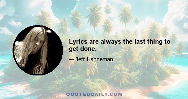 Lyrics are always the last thing to get done.