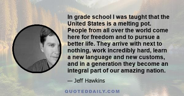 In grade school I was taught that the United States is a melting pot. People from all over the world come here for freedom and to pursue a better life. They arrive with next to nothing, work incredibly hard, learn a new 