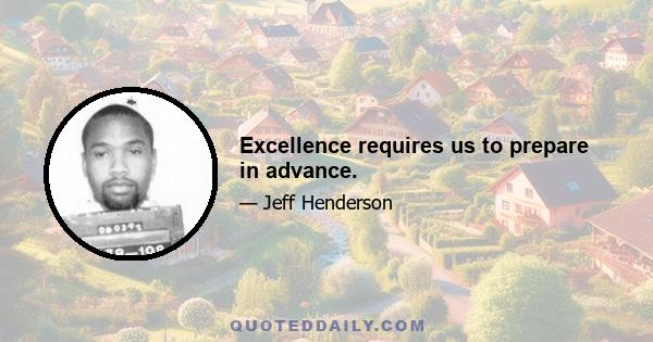 Excellence requires us to prepare in advance.