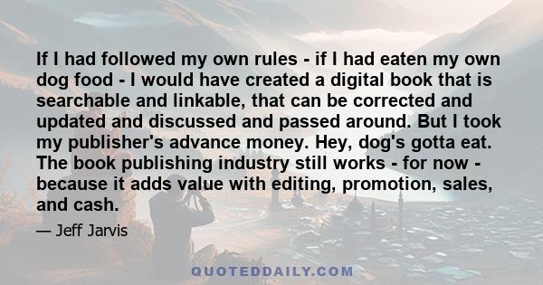 If I had followed my own rules - if I had eaten my own dog food - I would have created a digital book that is searchable and linkable, that can be corrected and updated and discussed and passed around. But I took my