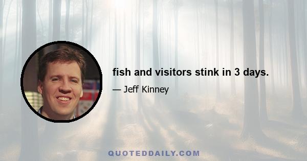 fish and visitors stink in 3 days.