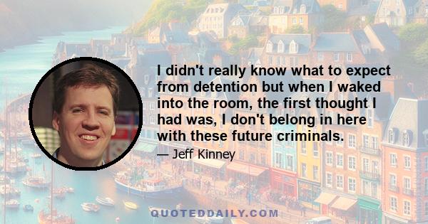 I didn't really know what to expect from detention but when I waked into the room, the first thought I had was, I don't belong in here with these future criminals.