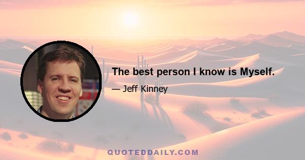 The best person I know is Myself.