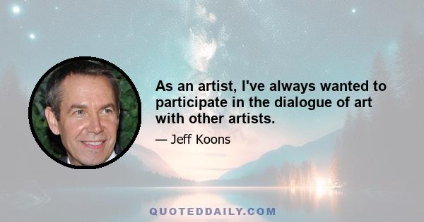 As an artist, I've always wanted to participate in the dialogue of art with other artists.