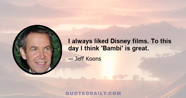 I always liked Disney films. To this day I think 'Bambi' is great.