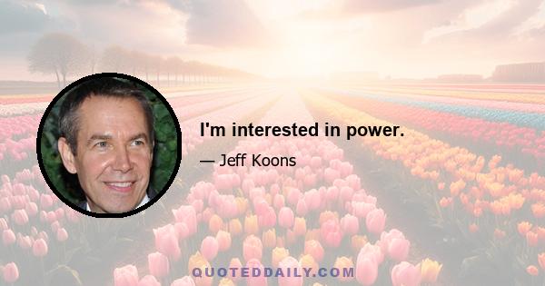 I'm interested in power.