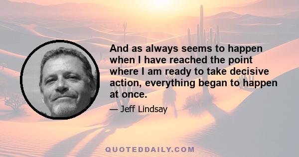 And as always seems to happen when I have reached the point where I am ready to take decisive action, everything began to happen at once.