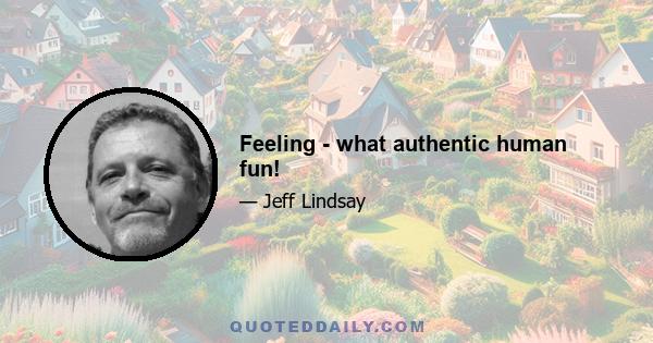 Feeling - what authentic human fun!