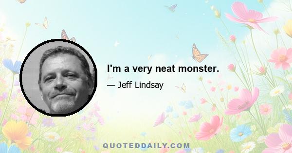 I'm a very neat monster.