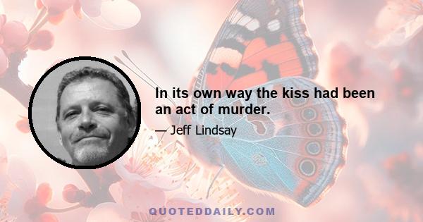 In its own way the kiss had been an act of murder.