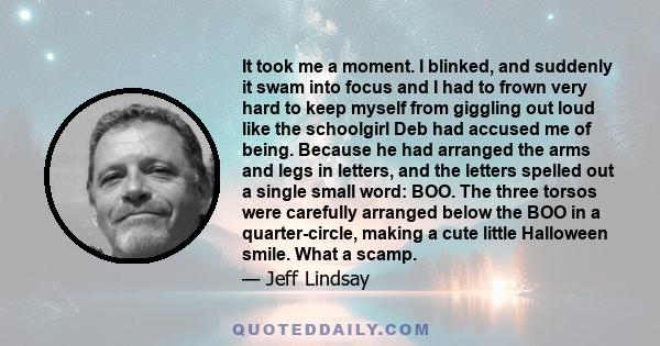 It took me a moment. I blinked, and suddenly it swam into focus and I had to frown very hard to keep myself from giggling out loud like the schoolgirl Deb had accused me of being. Because he had arranged the arms and