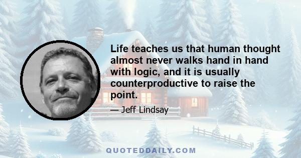 Life teaches us that human thought almost never walks hand in hand with logic, and it is usually counterproductive to raise the point.