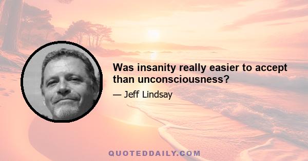 Was insanity really easier to accept than unconsciousness?