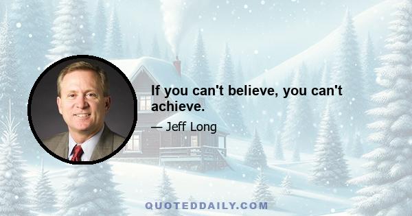 If you can't believe, you can't achieve.