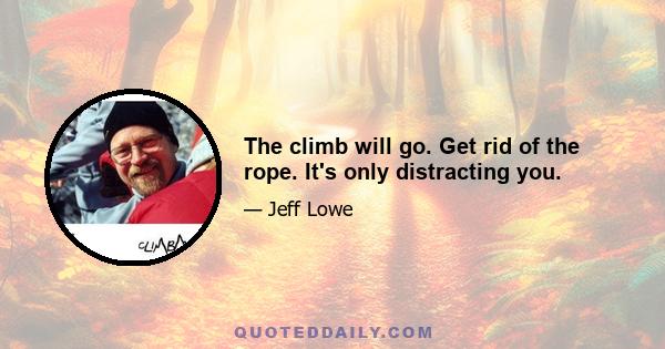 The climb will go. Get rid of the rope. It's only distracting you.