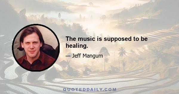 The music is supposed to be healing.