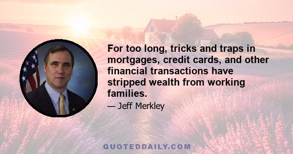 For too long, tricks and traps in mortgages, credit cards, and other financial transactions have stripped wealth from working families.