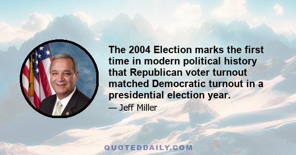 The 2004 Election marks the first time in modern political history that Republican voter turnout matched Democratic turnout in a presidential election year.