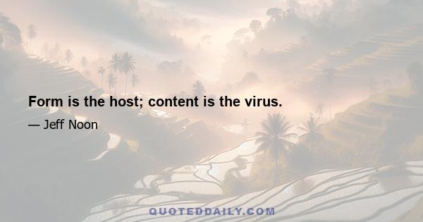 Form is the host; content is the virus.