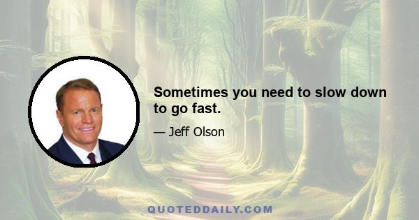 Sometimes you need to slow down to go fast.