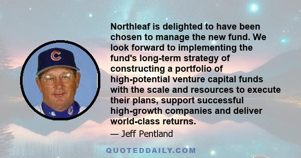 Northleaf is delighted to have been chosen to manage the new fund. We look forward to implementing the fund's long-term strategy of constructing a portfolio of high-potential venture capital funds with the scale and