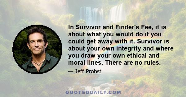 In Survivor and Finder's Fee, it is about what you would do if you could get away with it. Survivor is about your own integrity and where you draw your own ethical and moral lines. There are no rules.