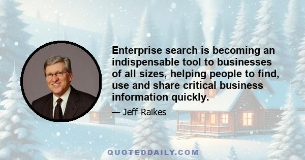 Enterprise search is becoming an indispensable tool to businesses of all sizes, helping people to find, use and share critical business information quickly.