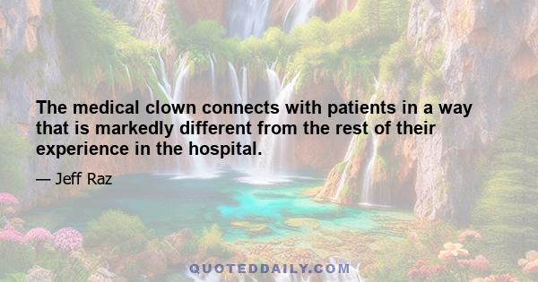 The medical clown connects with patients in a way that is markedly different from the rest of their experience in the hospital.