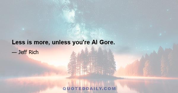 Less is more, unless you're Al Gore.