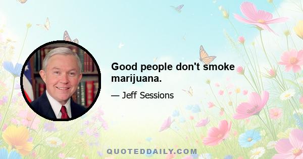 Good people don't smoke marijuana.