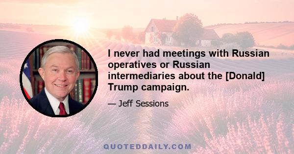 I never had meetings with Russian operatives or Russian intermediaries about the [Donald] Trump campaign.