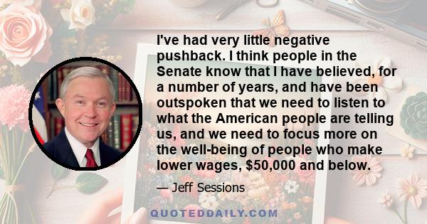 I've had very little negative pushback. I think people in the Senate know that I have believed, for a number of years, and have been outspoken that we need to listen to what the American people are telling us, and we