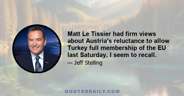 Matt Le Tissier had firm views about Austria's reluctance to allow Turkey full membership of the EU last Saturday, I seem to recall.