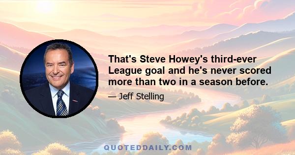 That's Steve Howey's third-ever League goal and he's never scored more than two in a season before.