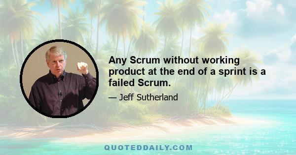 Any Scrum without working product at the end of a sprint is a failed Scrum.