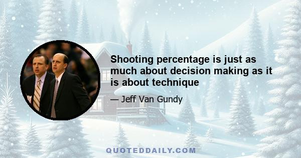 Shooting percentage is just as much about decision making as it is about technique