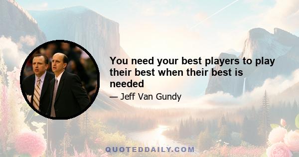 You need your best players to play their best when their best is needed