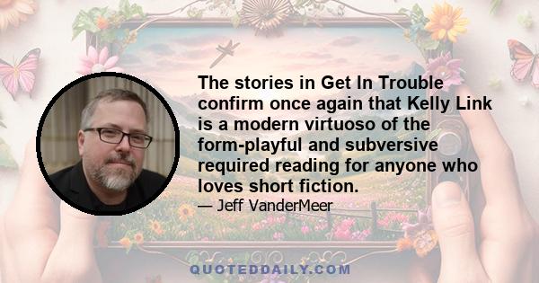 The stories in Get In Trouble confirm once again that Kelly Link is a modern virtuoso of the form-playful and subversive required reading for anyone who loves short fiction.