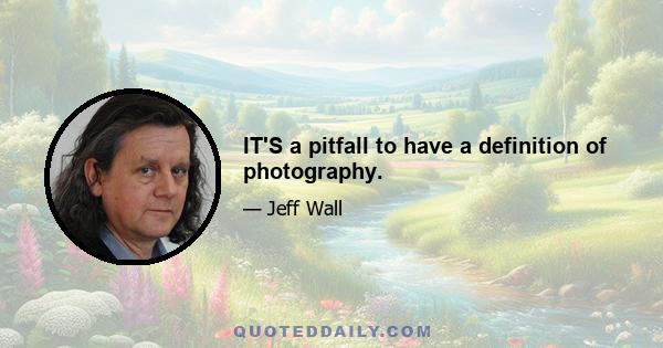 IT'S a pitfall to have a definition of photography.