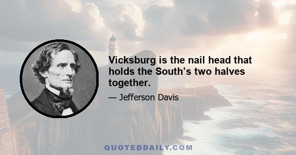 Vicksburg is the nail head that holds the South’s two halves together.