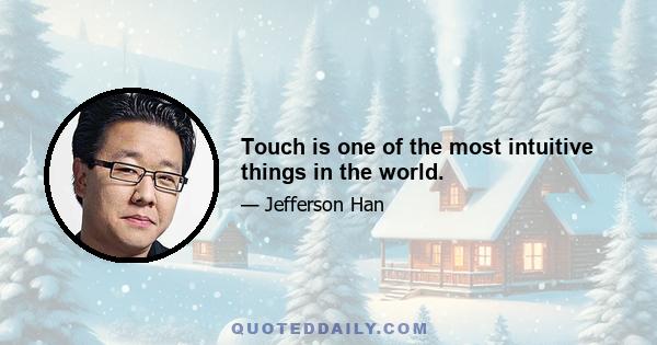 Touch is one of the most intuitive things in the world.