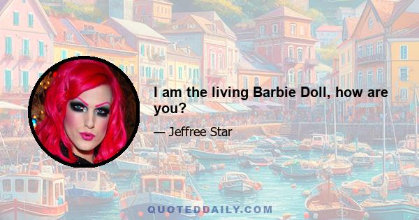 I am the living Barbie Doll, how are you?