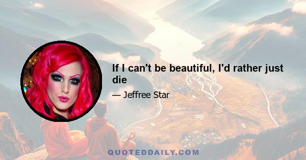 If I can't be beautiful, I'd rather just die