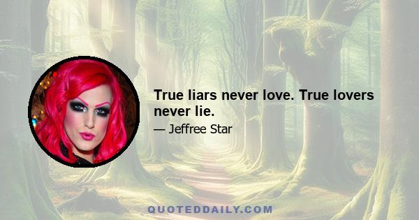 True liars never love. True lovers never lie.