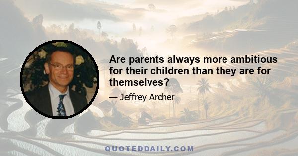 Are parents always more ambitious for their children than they are for themselves?