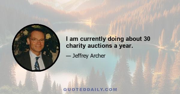 I am currently doing about 30 charity auctions a year.